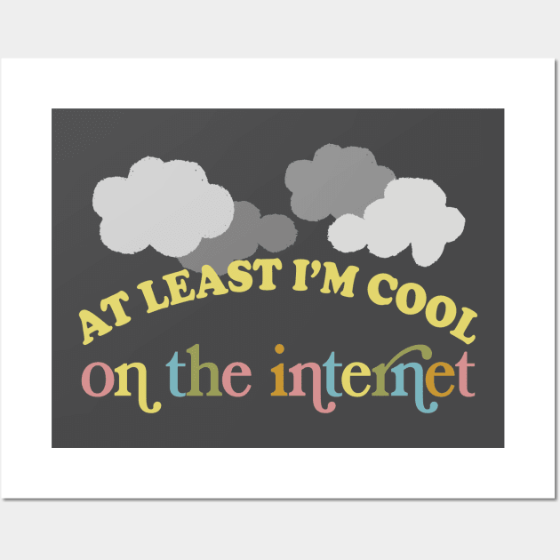 At Least I'm Cool On The Internet Wall Art by DankFutura